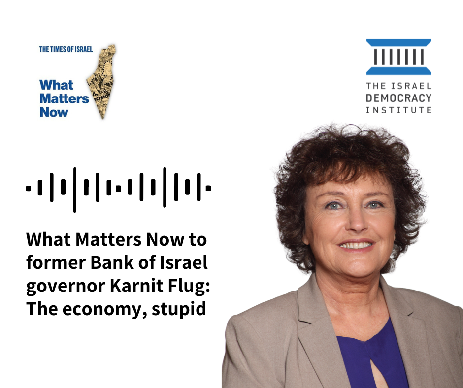 What Matters Now to former Bank of Israel governor Karnit Flug: The economy, stupid